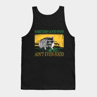 Sometimes Good Food ain't even food Raccoon Tank Top